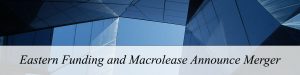 Eastern Funding and Macrolease Announce Merger